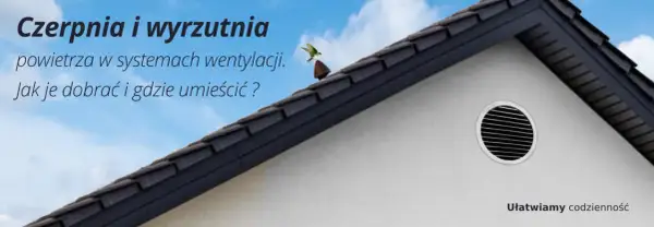 Czerpnia powietrza na ścianie domu, obok okapu dachowego. Tekst informuje o doborze i umiejscowieniu czerpni.